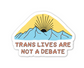 Trans Lives Are Not A Debate Sticker